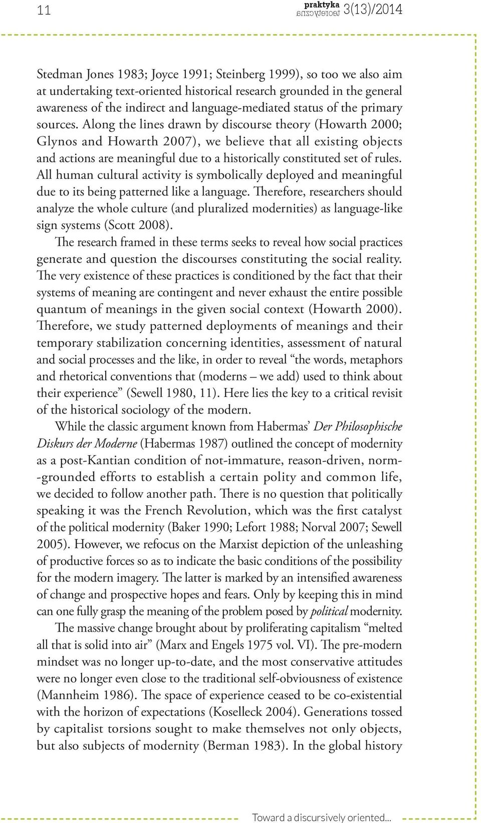 Along the lines drawn by discourse theory (Howarth 2000; Glynos and Howarth 2007), we believe that all existing objects and actions are meaningful due to a historically constituted set of rules.