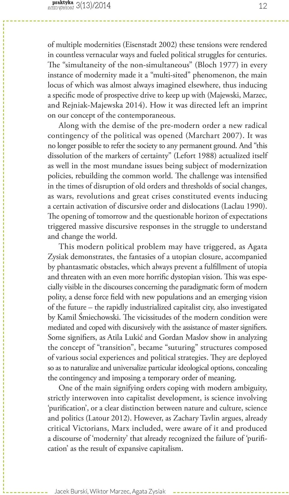 specific mode of prospective drive to keep up with (Majewski, Marzec, and Rejniak-Majewska 2014). How it was directed left an imprint on our concept of the contemporaneous.