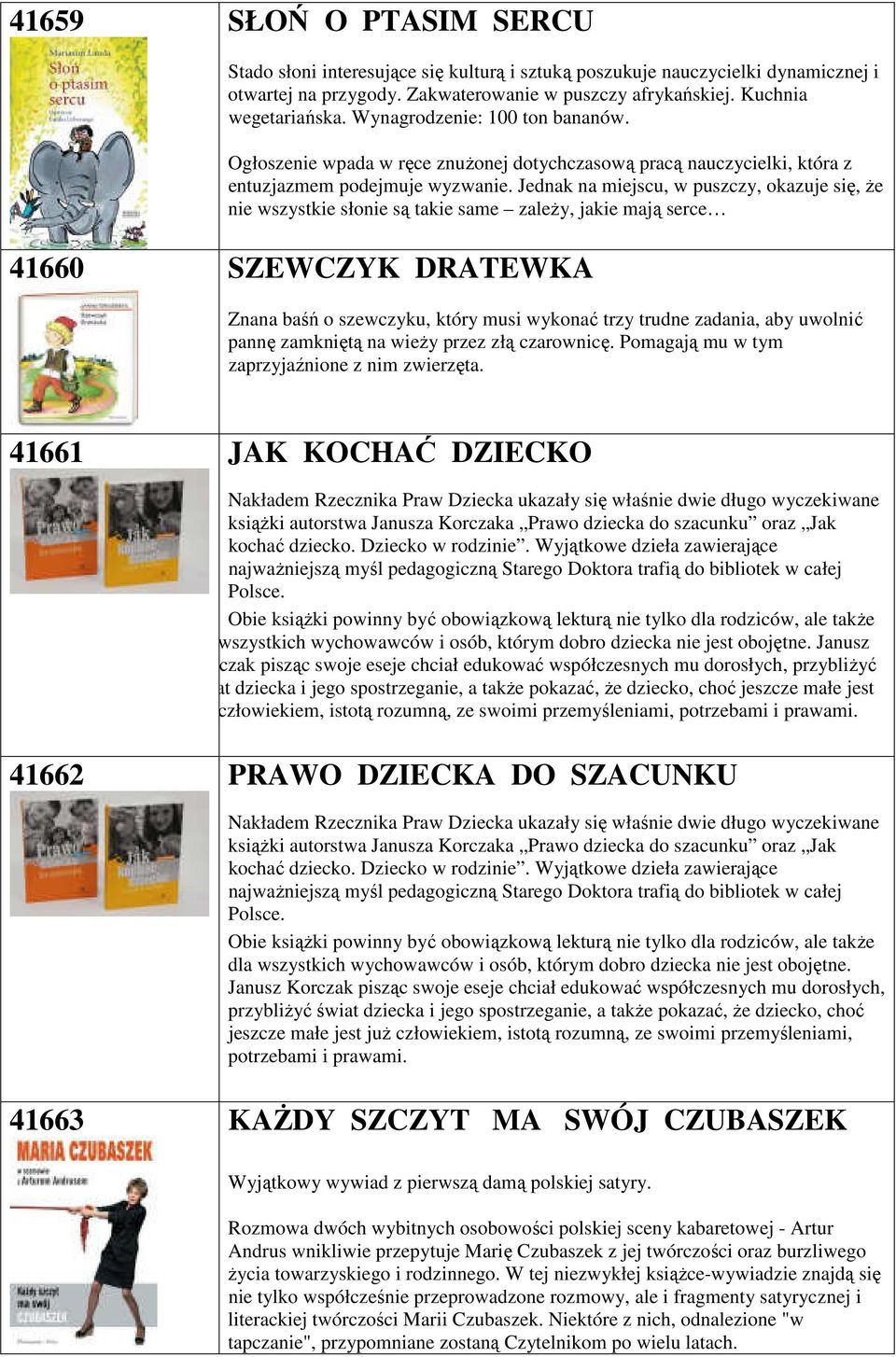 Jednak na miejscu, w puszczy, okazuje się, że nie wszystkie słonie są takie same zależy, jakie mają serce 41660 SZEWCZYK DRATEWKA Znana baśń o szewczyku, który musi wykonać trzy trudne zadania, aby