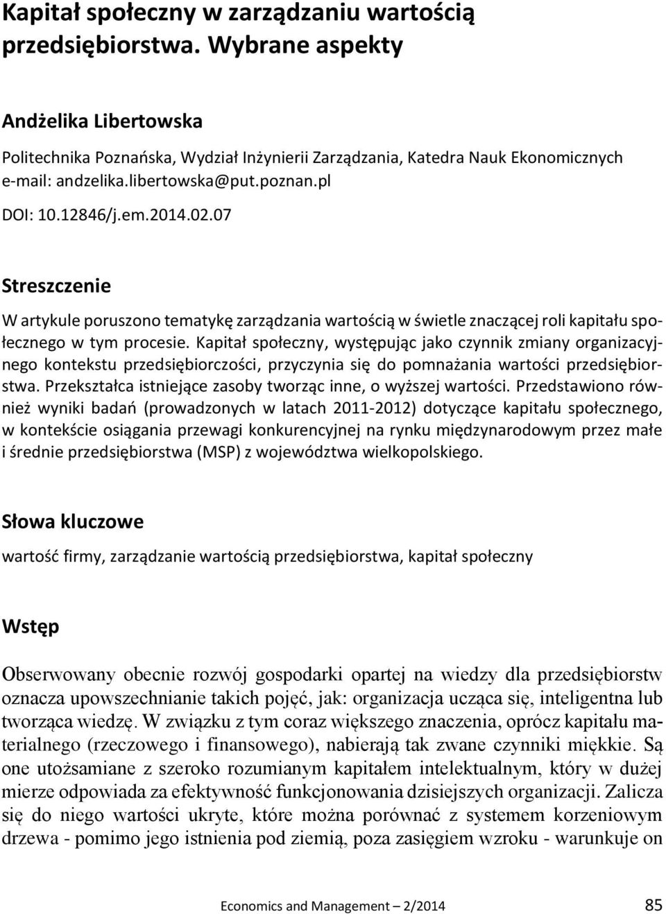 Kapitał społeczny, występując jako czynnik zmiany organizacyjnego kontekstu przedsiębiorczości, przyczynia się do pomnażania wartości przedsiębiorstwa.