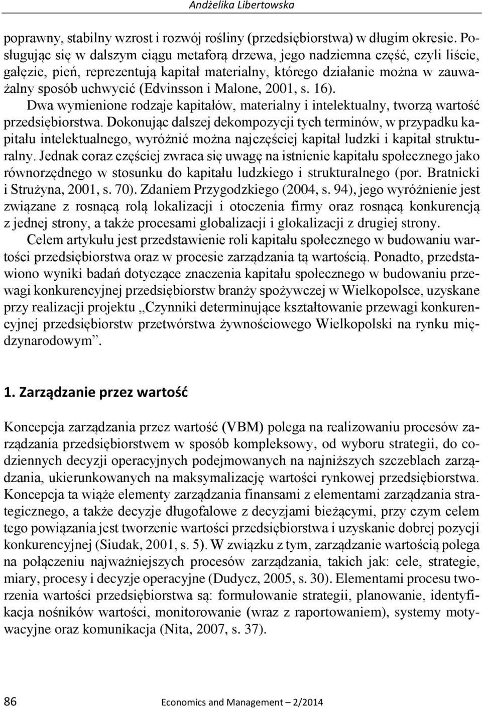 Malone, 2001, s. 16). Dwa wymienione rodzaje kapitałów, materialny i intelektualny, tworzą wartość przedsiębiorstwa.