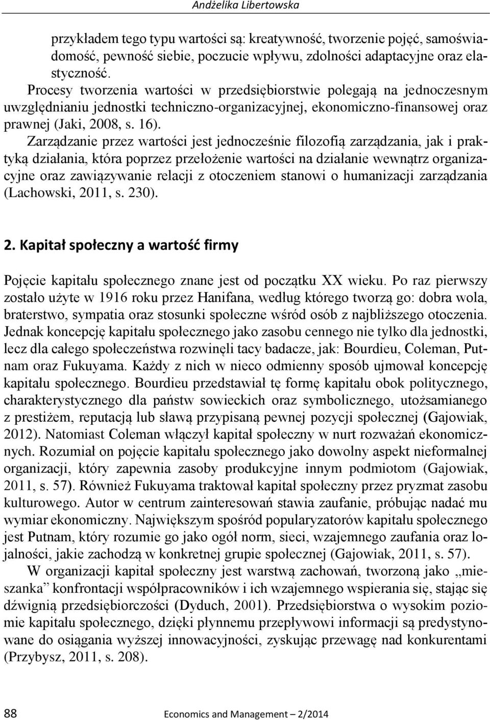 Zarządzanie przez wartości jest jednocześnie filozofią zarządzania, jak i praktyką działania, która poprzez przełożenie wartości na działanie wewnątrz organizacyjne oraz zawiązywanie relacji z