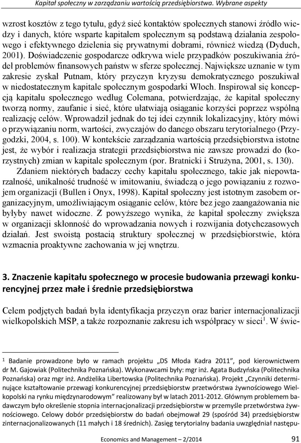 dzielenia się prywatnymi dobrami, również wiedzą (Dyduch, 2001). Doświadczenie gospodarcze odkrywa wiele przypadków poszukiwania źródeł problemów finansowych państw w sferze społecznej.