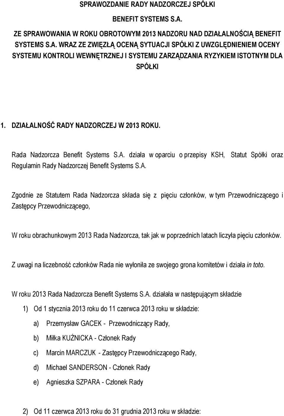 Rada Nadzorcza składa się z pięciu członków, w tym Przewodniczącego i Zastępcy Przewodniczącego, W roku obrachunkowym 2013 Rada Nadzorcza, tak jak w poprzednich latach liczyła pięciu członków.