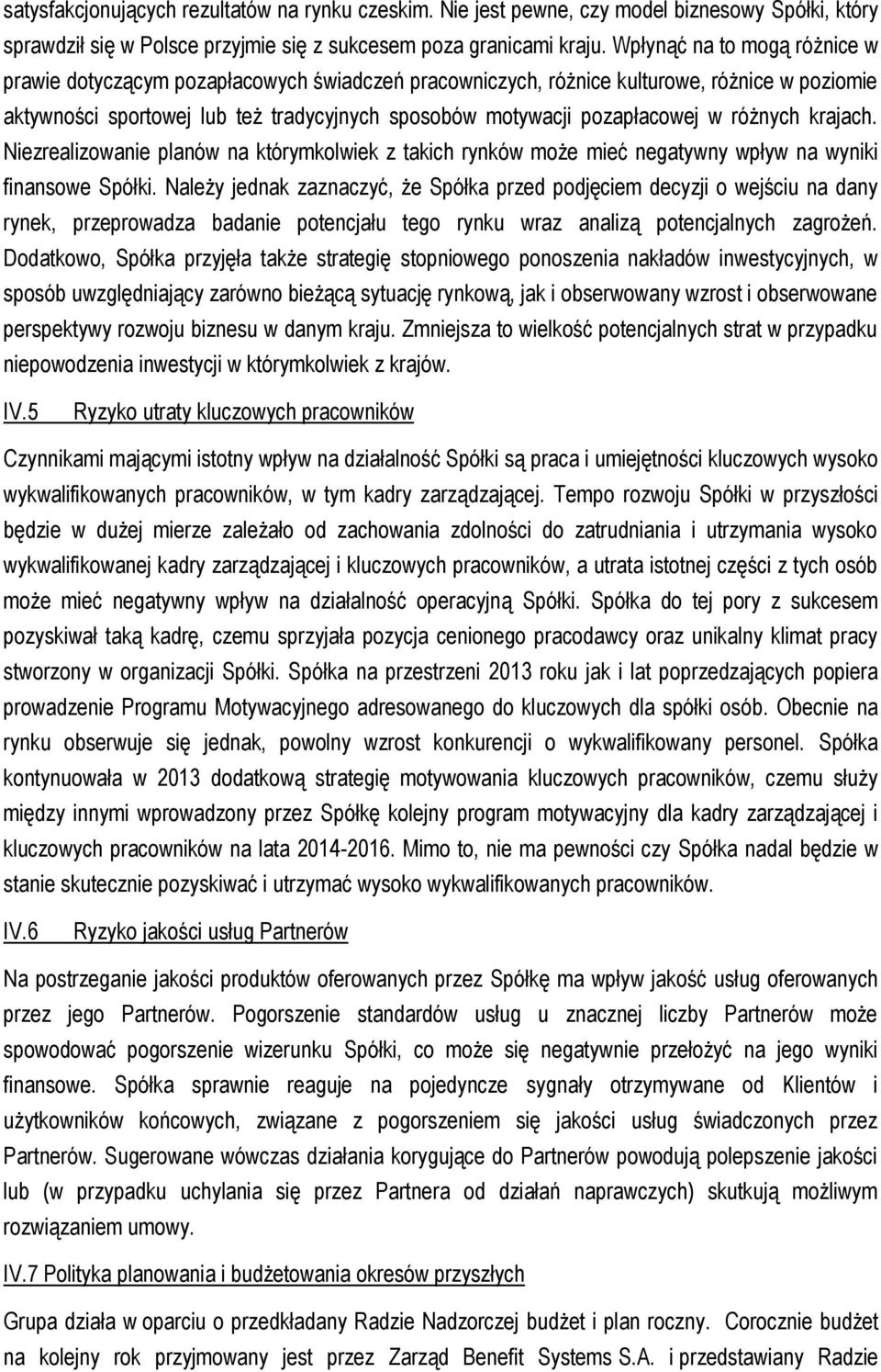 różnych krajach. Niezrealizowanie planów na którymkolwiek z takich rynków może mieć negatywny wpływ na wyniki finansowe Spółki.