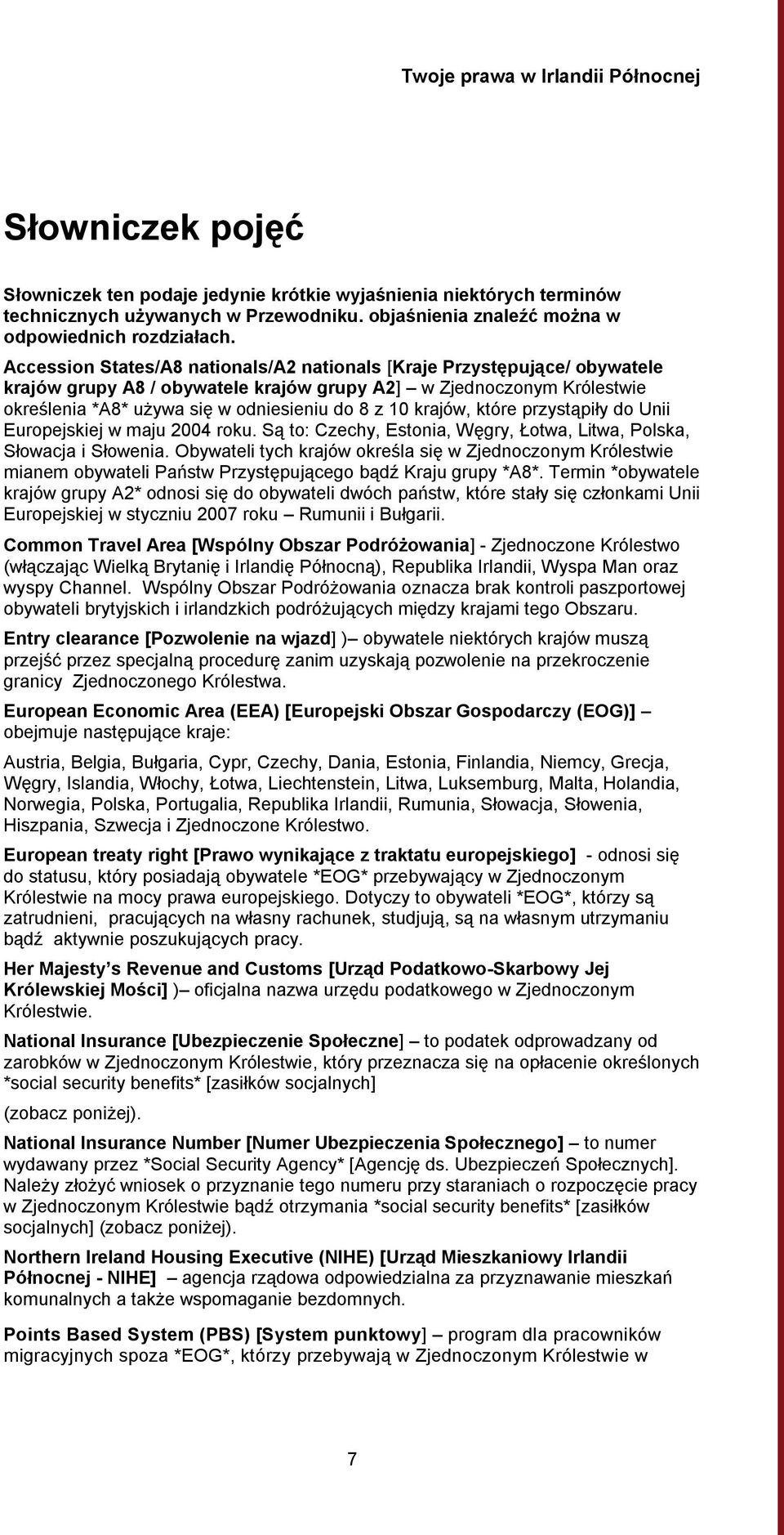 krajów, które przystąpiły do Unii Europejskiej w maju 2004 roku. Są to: Czechy, Estonia, Węgry, Łotwa, Litwa, Polska, Słowacja i Słowenia.