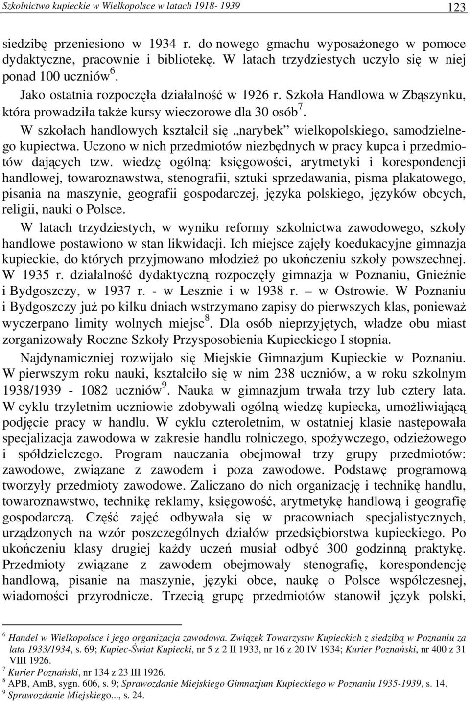 W szkołach handlowych kształcił się narybek wielkopolskiego, samodzielnego kupiectwa. Uczono w nich przedmiotów niezbędnych w pracy kupca i przedmiotów dających tzw.