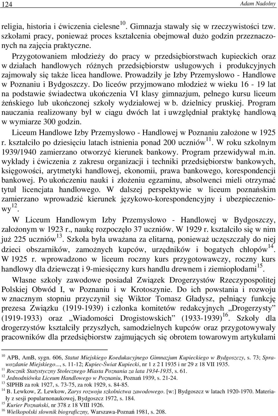 Przygotowaniem młodzieży do pracy w przedsiębiorstwach kupieckich oraz w działach handlowych różnych przedsiębiorstw usługowych i produkcyjnych zajmowały się także licea handlowe.