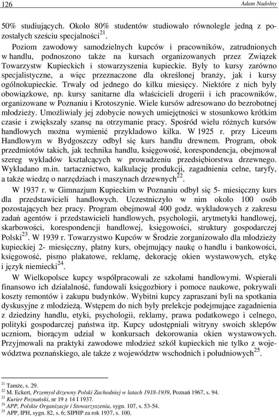 Były to kursy zarówno specjalistyczne, a więc przeznaczone dla określonej branży, jak i kursy ogólnokupieckie. Trwały od jednego do kilku miesięcy. Niektóre z nich były obowiązkowe, np.