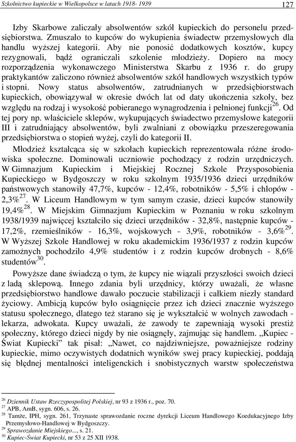 Dopiero na mocy rozporządzenia wykonawczego Ministerstwa Skarbu z 1936 r. do grupy praktykantów zaliczono również absolwentów szkół handlowych wszystkich typów i stopni.