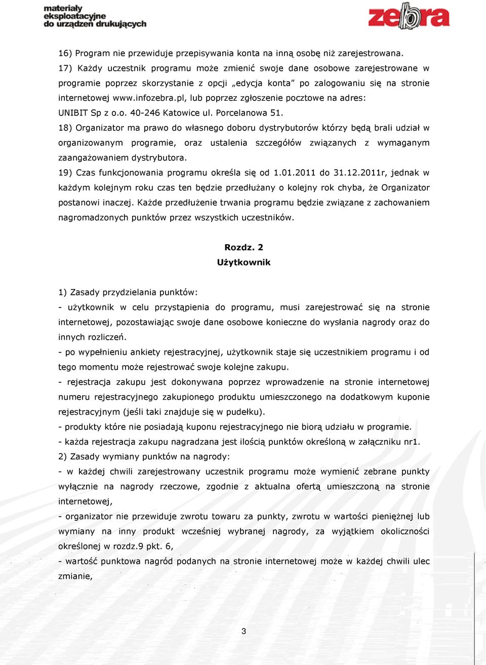 pl, lub poprzez zgłoszenie pocztowe na adres: UNIBIT Sp z o.o. 40-246 Katowice ul. Porcelanowa 51.