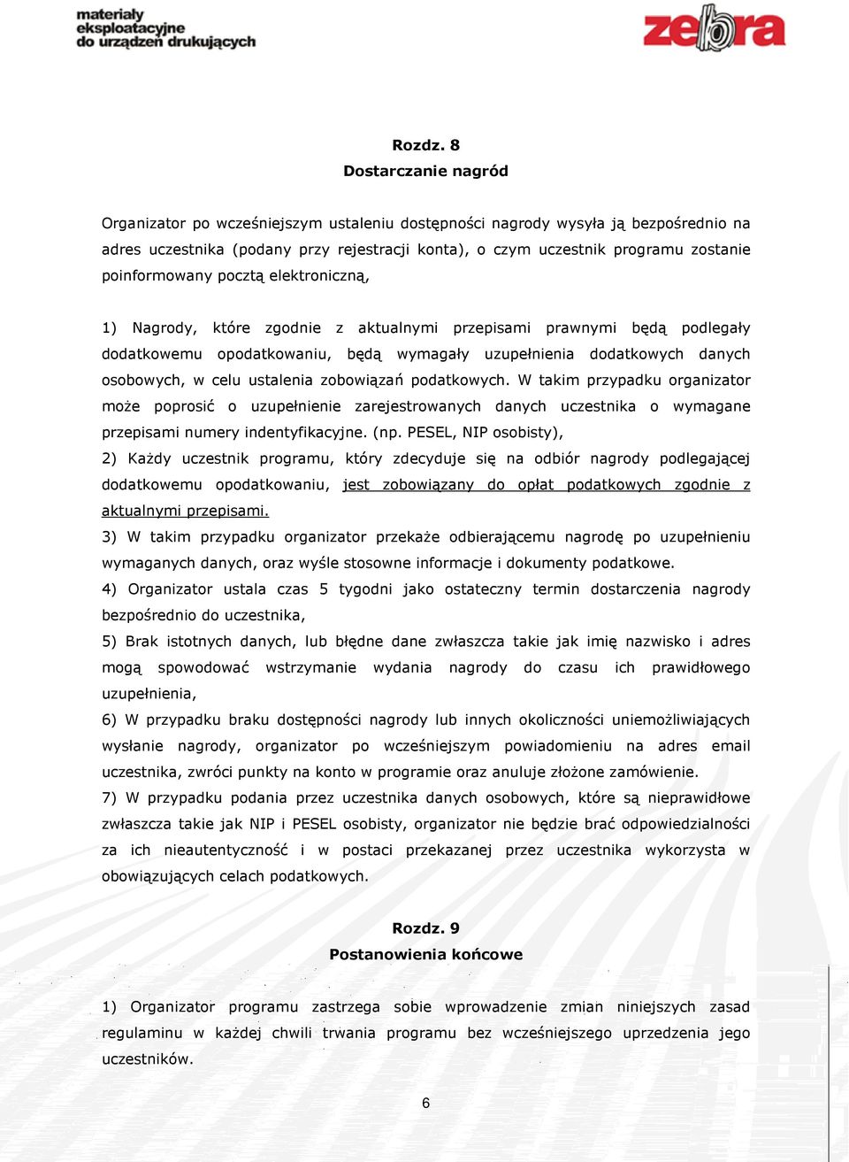 poinformowany pocztą elektroniczną, 1) Nagrody, które zgodnie z aktualnymi przepisami prawnymi będą podlegały dodatkowemu opodatkowaniu, będą wymagały uzupełnienia dodatkowych danych osobowych, w