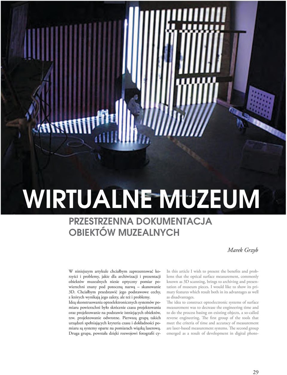 Ideą skonstruowania optoelektronicznych systemów pomiaru powierzchni było skrócenie czasu projektowania oraz projektowanie na podstawie istniejących obiektów, tzw. projektowanie odwrotne.