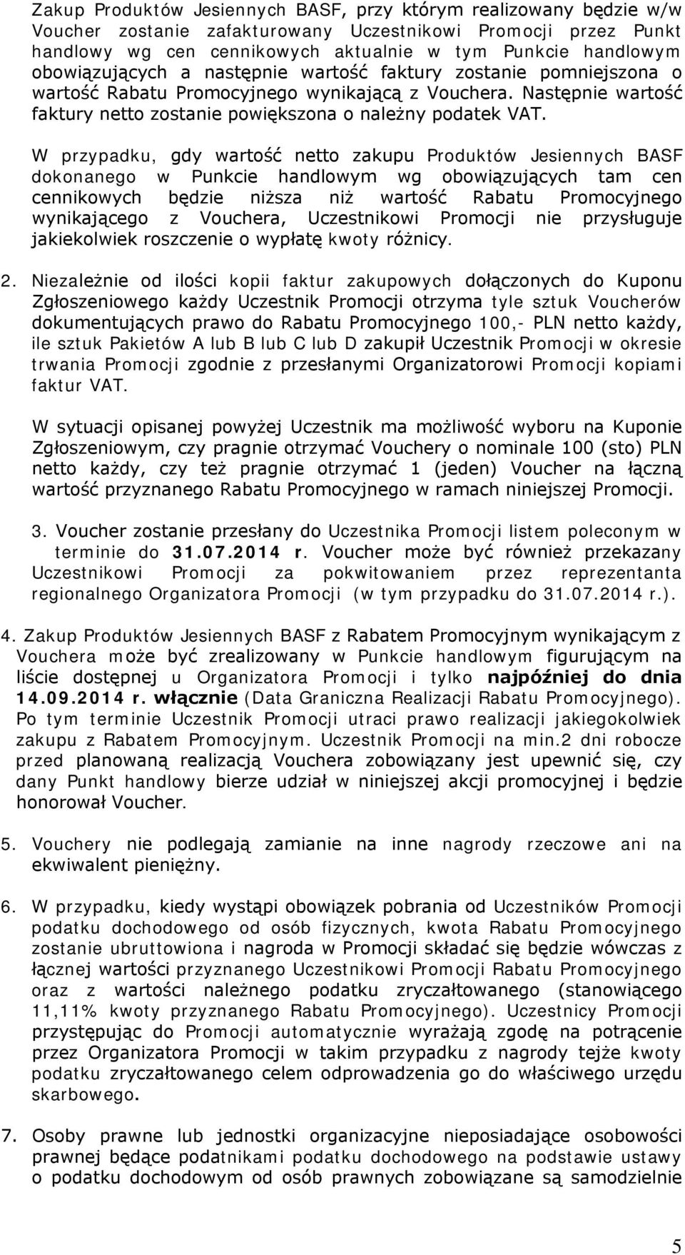 W przypadku, gdy wartość netto zakupu Produktów Jesiennych BASF dokonanego w Punkcie handlowym wg obowiązujących tam cen cennikowych będzie niższa niż wartość Rabatu Promocyjnego wynikającego z