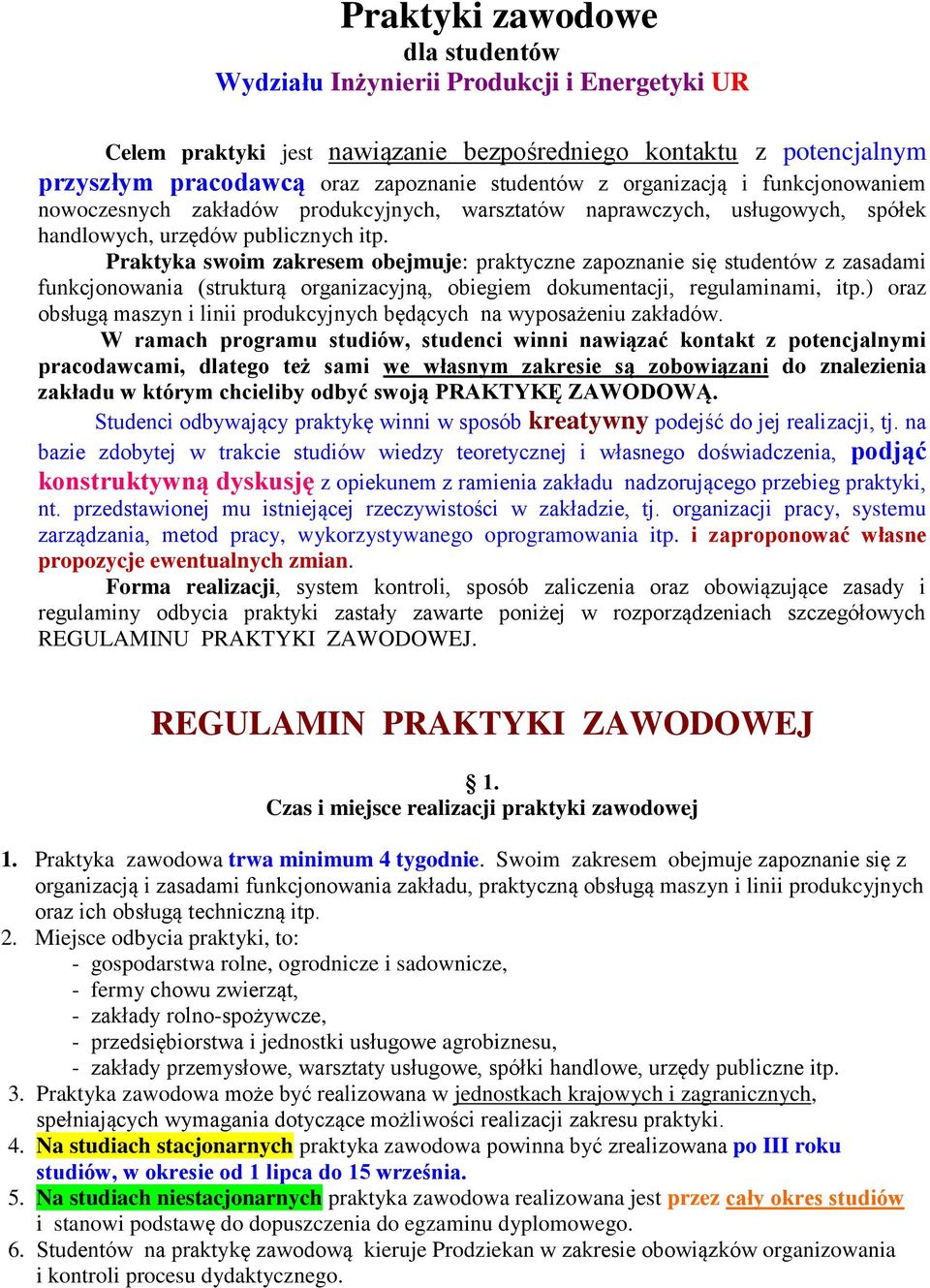 Praktyka swoim zakresem obejmuje: praktyczne zapoznanie się studentów z zasadami funkcjonowania (strukturą organizacyjną, obiegiem dokumentacji, regulaminami, itp.