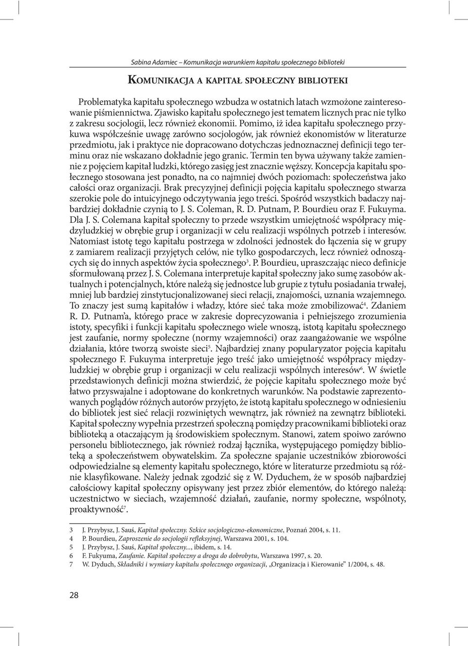 Pomimo, iż idea kapitału społecznego przykuwa współcześnie uwagę zarówno socjologów, jak również ekonomistów w literaturze przedmiotu, jak i praktyce nie dopracowano dotychczas jednoznacznej