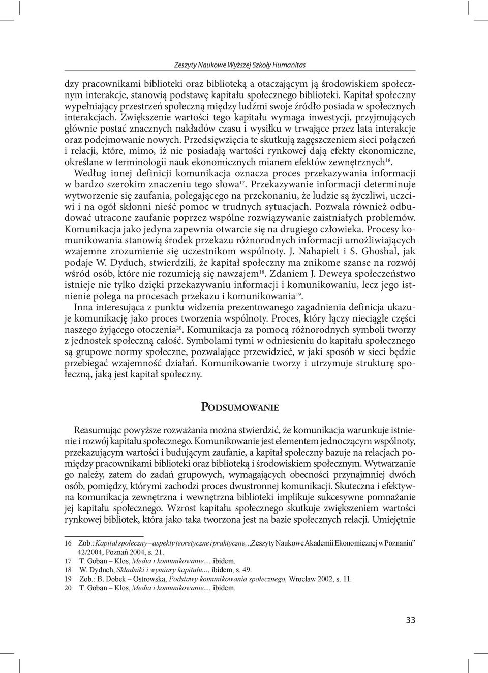 Zwiększenie wartości tego kapitału wymaga inwestycji, przyjmujących głównie postać znacznych nakładów czasu i wysiłku w trwające przez lata interakcje oraz podejmowanie nowych.