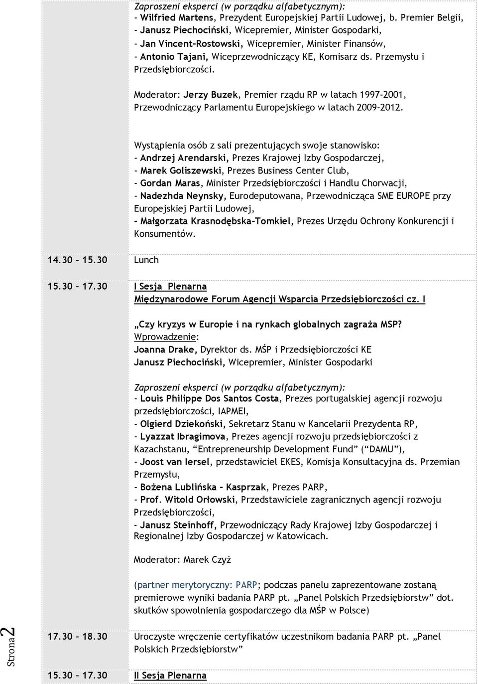 Przemysłu i Przedsiębiorczości. Moderator: Jerzy Buzek, Premier rządu RP w latach 1997-2001, Przewodniczący Parlamentu Europejskiego w latach 2009-2012.