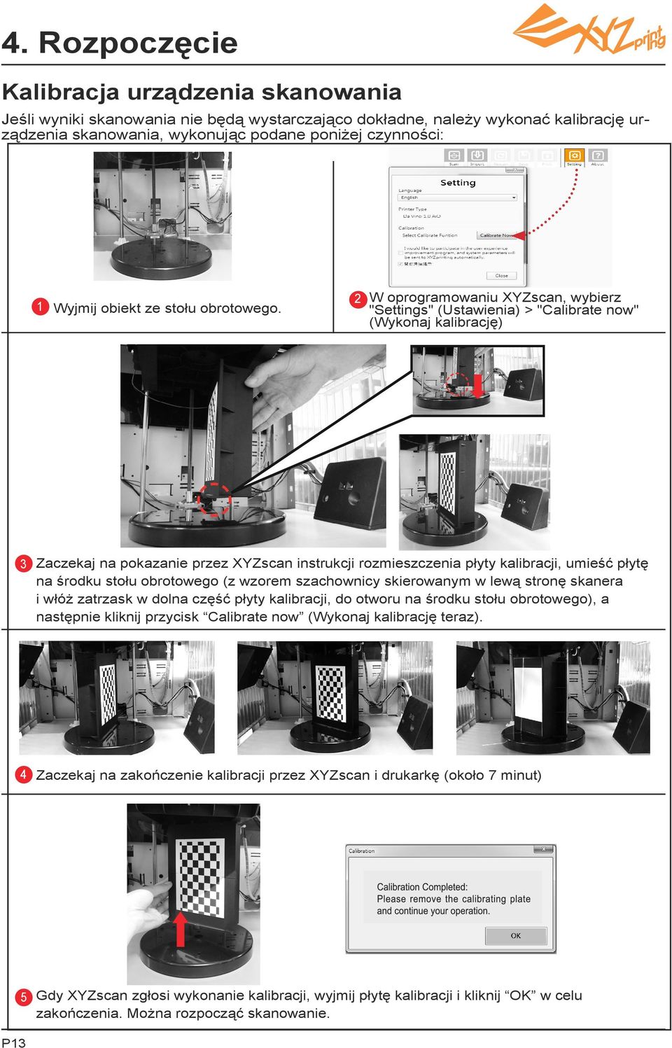 2 W oprogramowaniu XYZscan, wybierz "Settings" (Ustawienia) > "Calibrate now" (Wykonaj kalibrację) 3 Zaczekaj na pokazanie przez XYZscan instrukcji rozmieszczenia płyty kalibracji, umieść płytę na