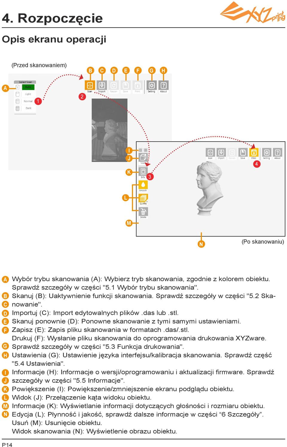 Importuj (C): Import edytowalnych plików.das lub.stl. Skanuj ponownie (D): Ponowne skanowanie z tymi samymi ustawieniami. Zapisz (E): Zapis pliku skanowania w formatach.das/.stl. Drukuj (F): Wysłanie pliku skanowania do oprogramowania drukowania XYZware.