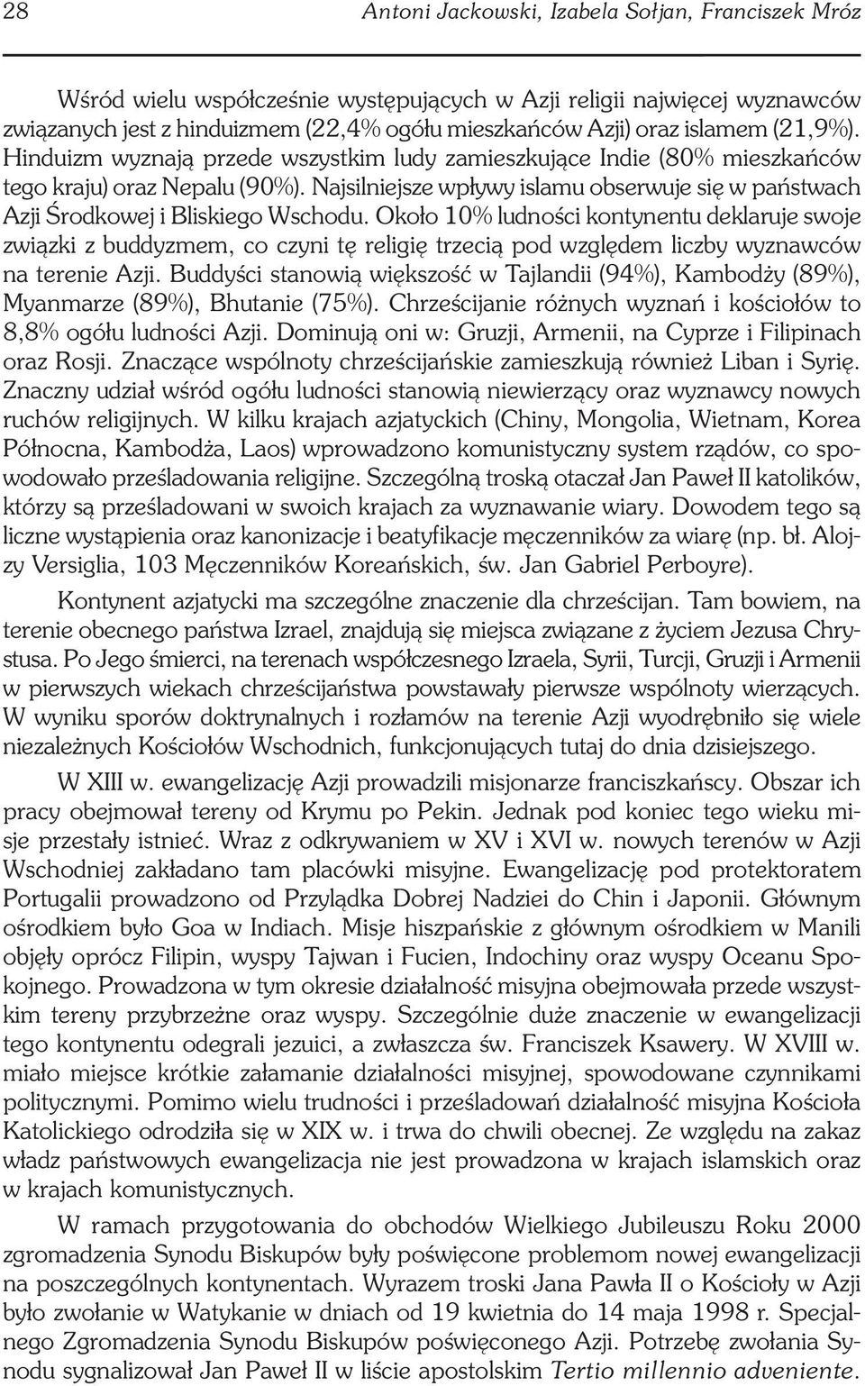 Około 10% ludności kontynentu deklaruje swoje związki z buddyzmem, co czyni tę religię trzecią pod względem liczby wyznawców na terenie Azji.