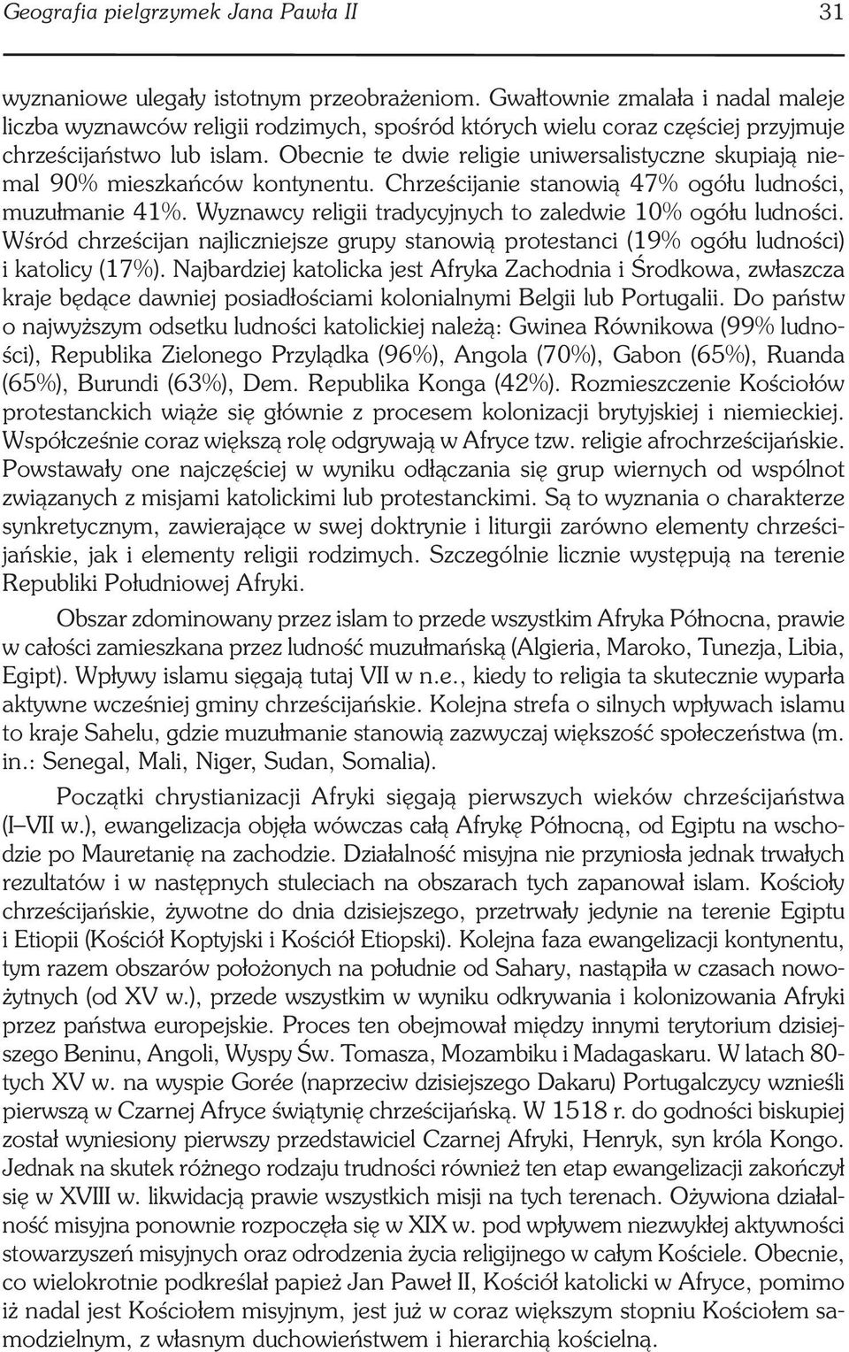 Obecnie te dwie religie uniwersalistyczne skupiają niemal 90% mieszkańców kontynentu. Chrześcijanie stanowią 47% ogółu ludności, muzułmanie 41%.