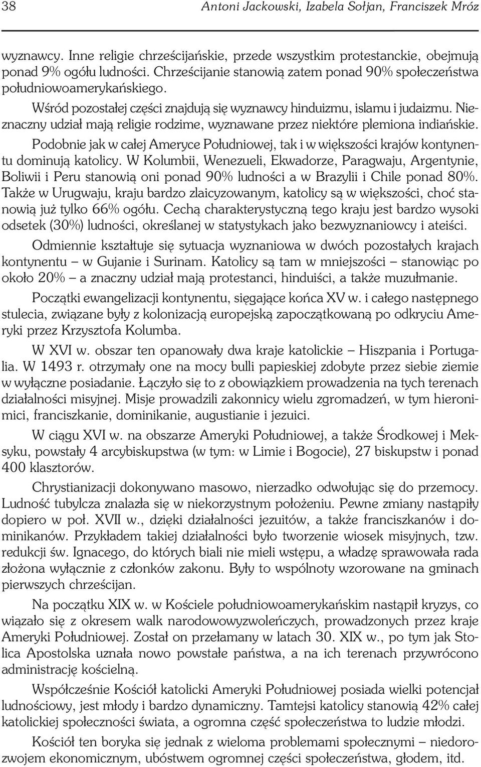 Podobnie jak w całej Ameryce Południowej, tak i w większości krajów kontynentu dominują katolicy.