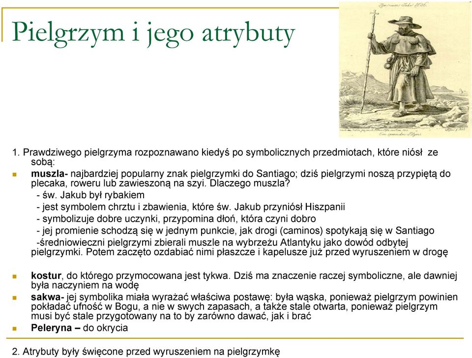 roweru lub zawieszoną na szyi. Dlaczego muszla? - św. Jakub był rybakiem - jest symbolem chrztu i zbawienia, które św.