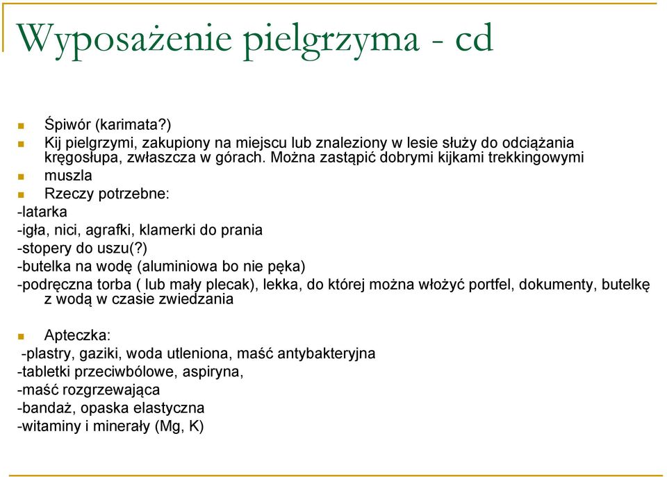 ) -butelka na wodę (aluminiowa bo nie pęka) -podręczna torba ( lub mały plecak), lekka, do której można włożyć portfel, dokumenty, butelkę z wodą w czasie