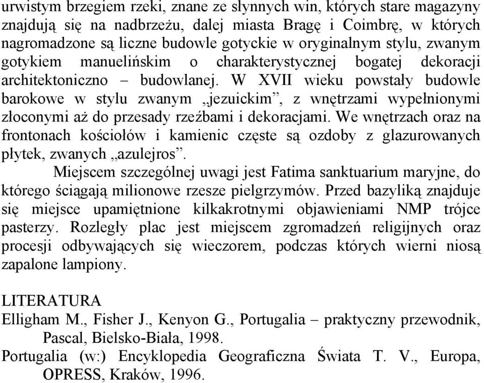 W XVII wieku powstały budowle barokowe w stylu zwanym jezuickim, z wnętrzami wypełnionymi złoconymi aż do przesady rzeźbami i dekoracjami.