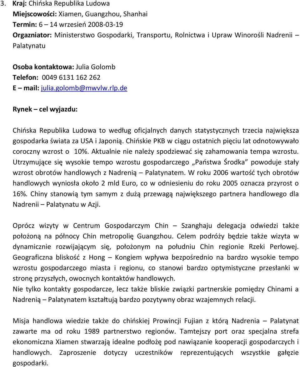 de Rynek cel wyjazdu: Chioska Republika Ludowa to według oficjalnych danych statystycznych trzecia największa gospodarka świata za USA i Japonią.