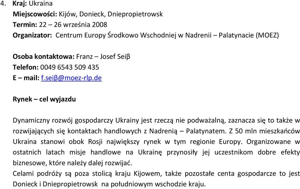 de Rynek cel wyjazdu Dynamiczny rozwój gospodarczy Ukrainy jest rzeczą nie podważalną, zaznacza się to także w rozwijających się kontaktach handlowych z Nadrenią Palatynatem.