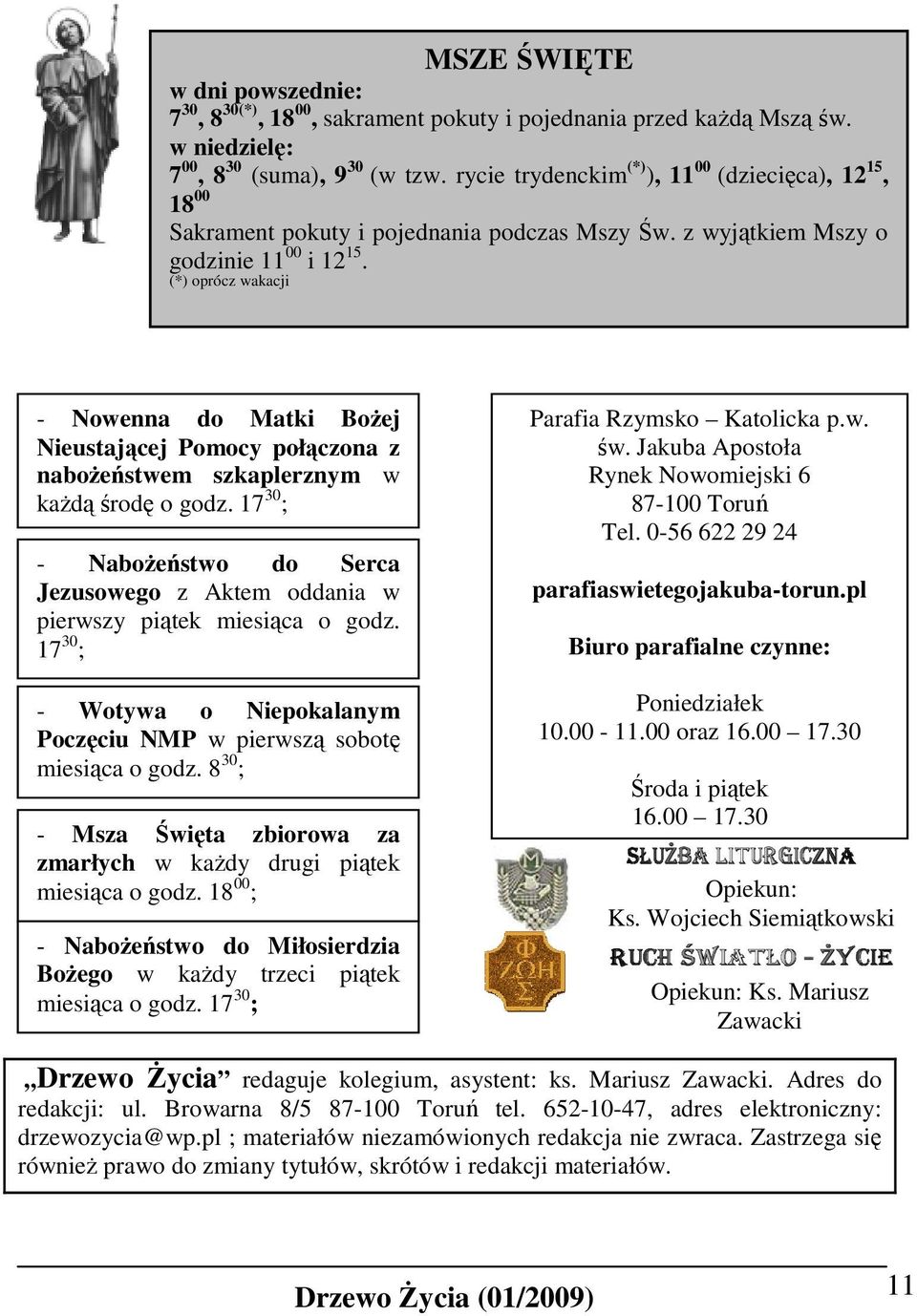 (*) oprócz wakacji - Nowenna do Matki BoŜej Nieustającej Pomocy połączona z naboŝeństwem szkaplerznym w kaŝdą środę o godz.