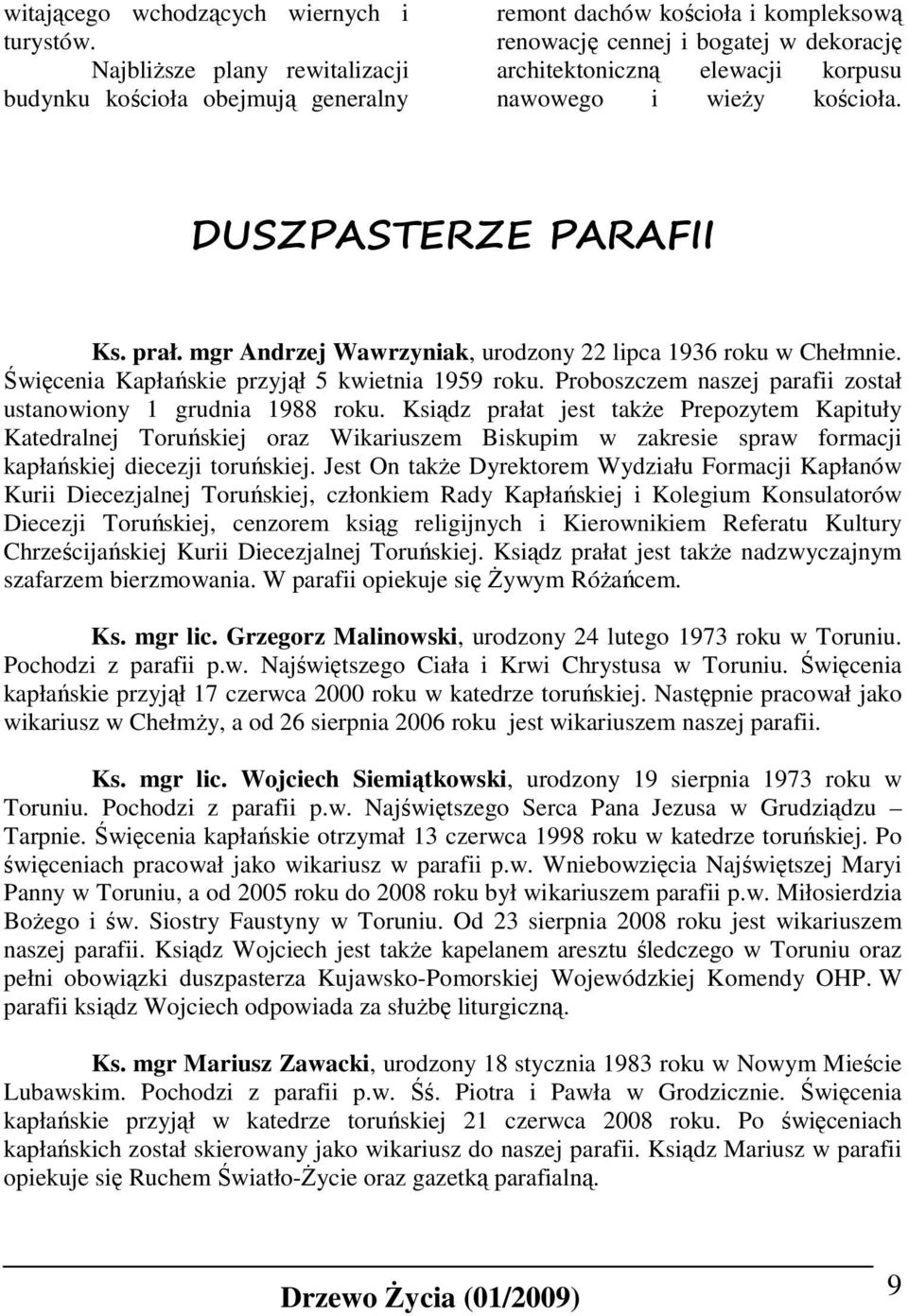 kościoła. DUSZPASTERZE PARAFII Ks. prał. mgr Andrzej Wawrzyniak, urodzony 22 lipca 1936 roku w Chełmnie. Święcenia Kapłańskie przyjął 5 kwietnia 1959 roku.