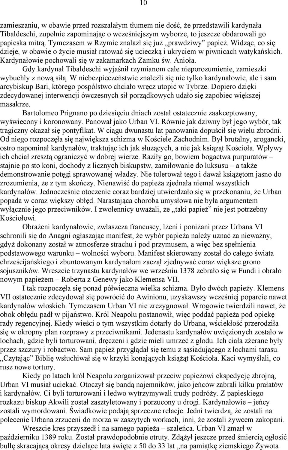 Kardynałowie pochowali się w zakamarkach Zamku św. Anioła. Gdy kardynał Tibaldeschi wyjaśnił rzymianom całe nieporozumienie, zamieszki wybuchły z nową siłą.