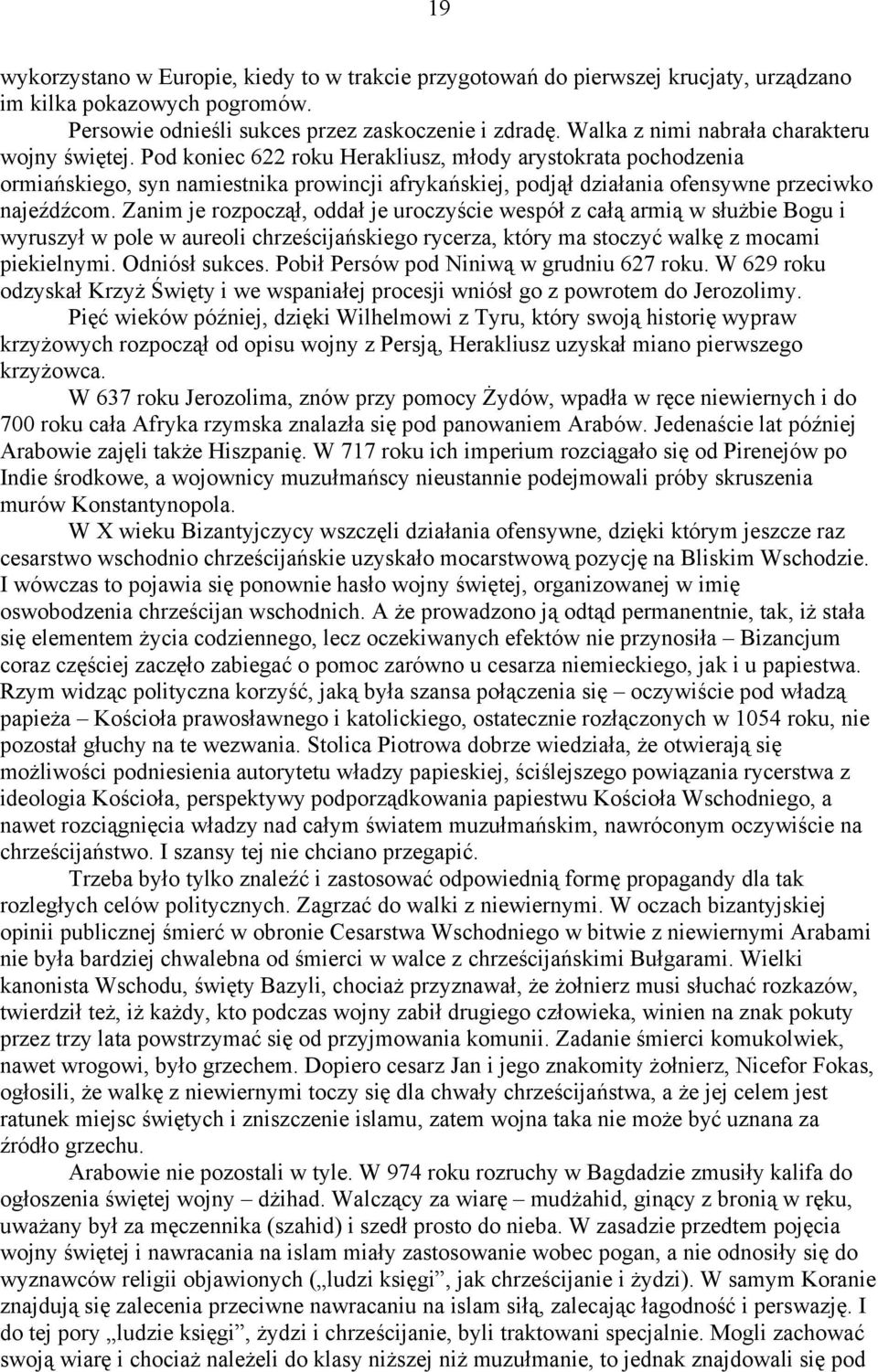 Pod koniec 622 roku Herakliusz, młody arystokrata pochodzenia ormiańskiego, syn namiestnika prowincji afrykańskiej, podjął działania ofensywne przeciwko najeźdźcom.