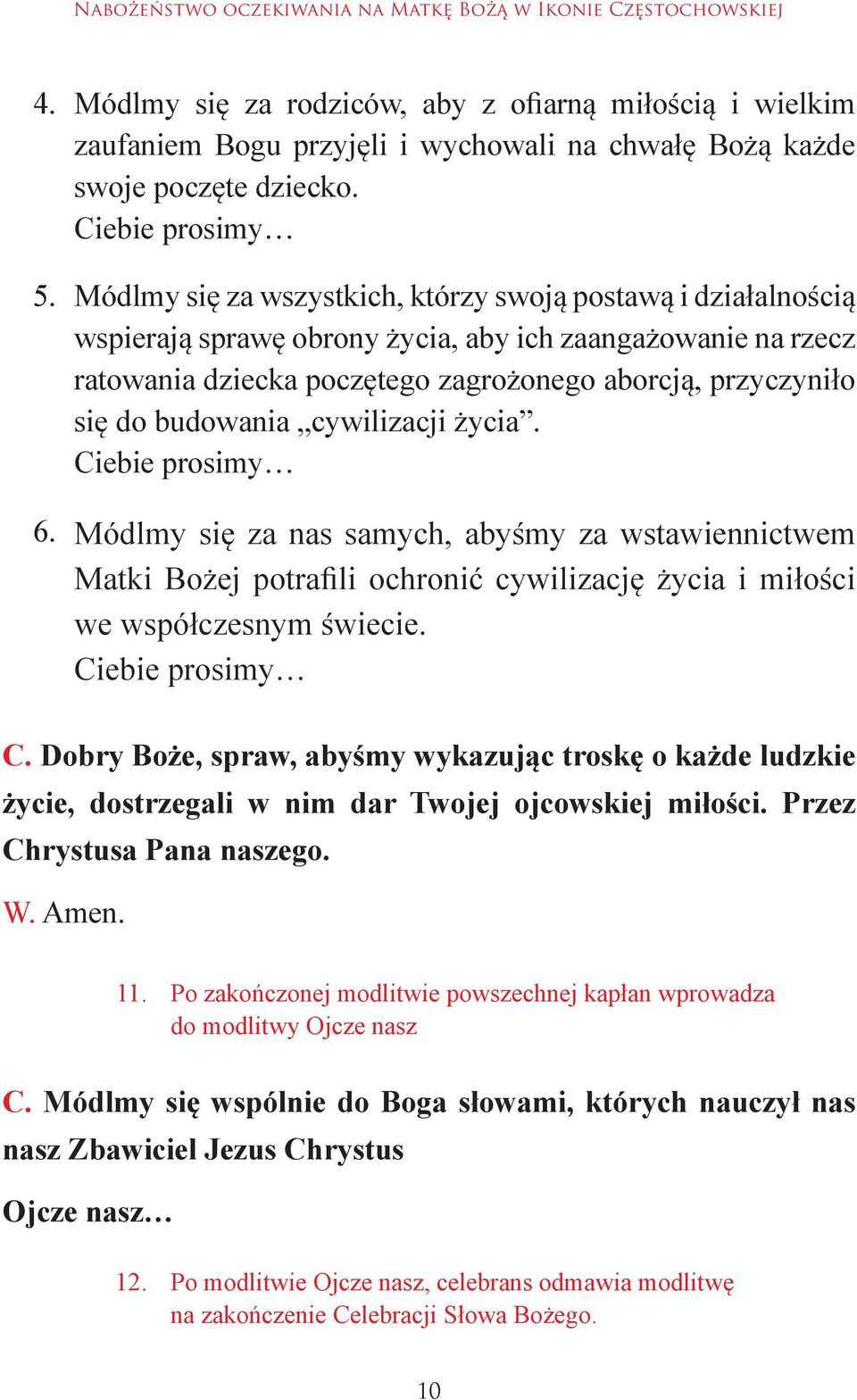 Ciebie prosimy Módlmy się za wszystkich, którzy swoją postawą i działalnością wspierają sprawę obrony życia, aby ich zaangażowanie na rzecz ratowania dziecka poczętego zagrożonego aborcją,