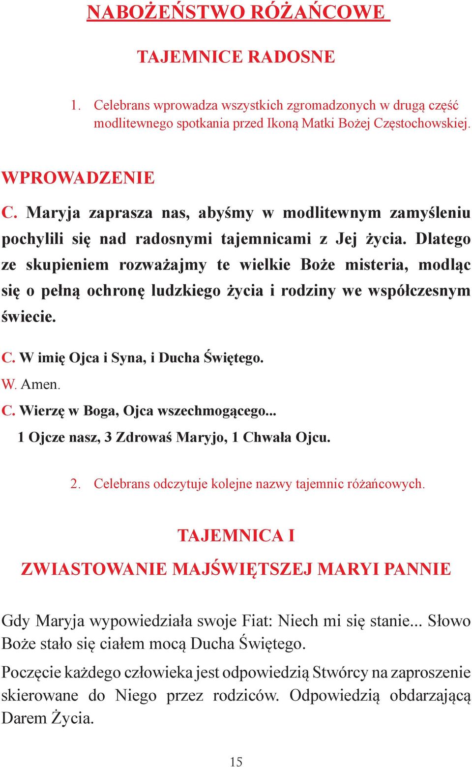 Dlatego ze skupieniem rozważajmy te wielkie Boże misteria, modląc się o pełną ochronę ludzkiego życia i rodziny we współczesnym świecie. C. W imię Ojca i Syna, i Ducha Świętego. W. Amen. C. Wierzę w Boga, Ojca wszechmogącego.