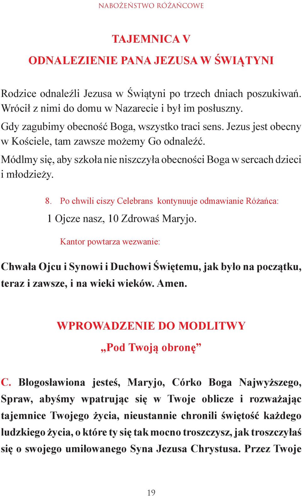 Po chwili ciszy Celebrans kontynuuje odmawianie Różańca: 1 Ojcze nasz, 10 Zdrowaś Maryjo.