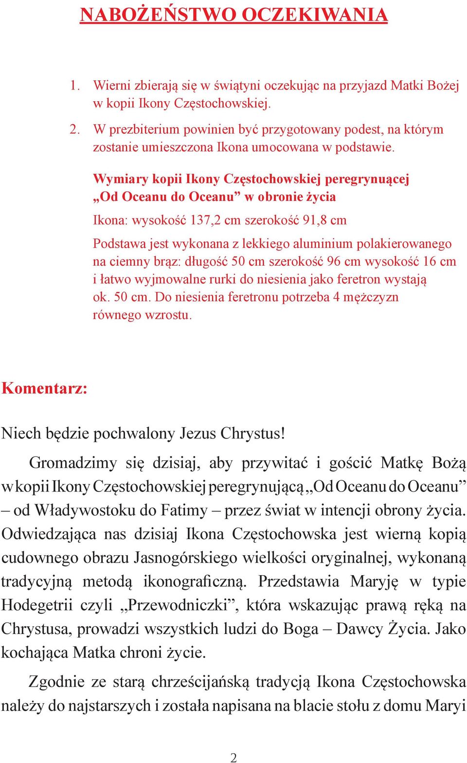 Wymiary kopii Ikony Częstochowskiej peregrynuącej Od Oceanu do Oceanu w obronie życia Ikona: wysokość 137,2 cm szerokość 91,8 cm Podstawa jest wykonana z lekkiego aluminium polakierowanego na ciemny