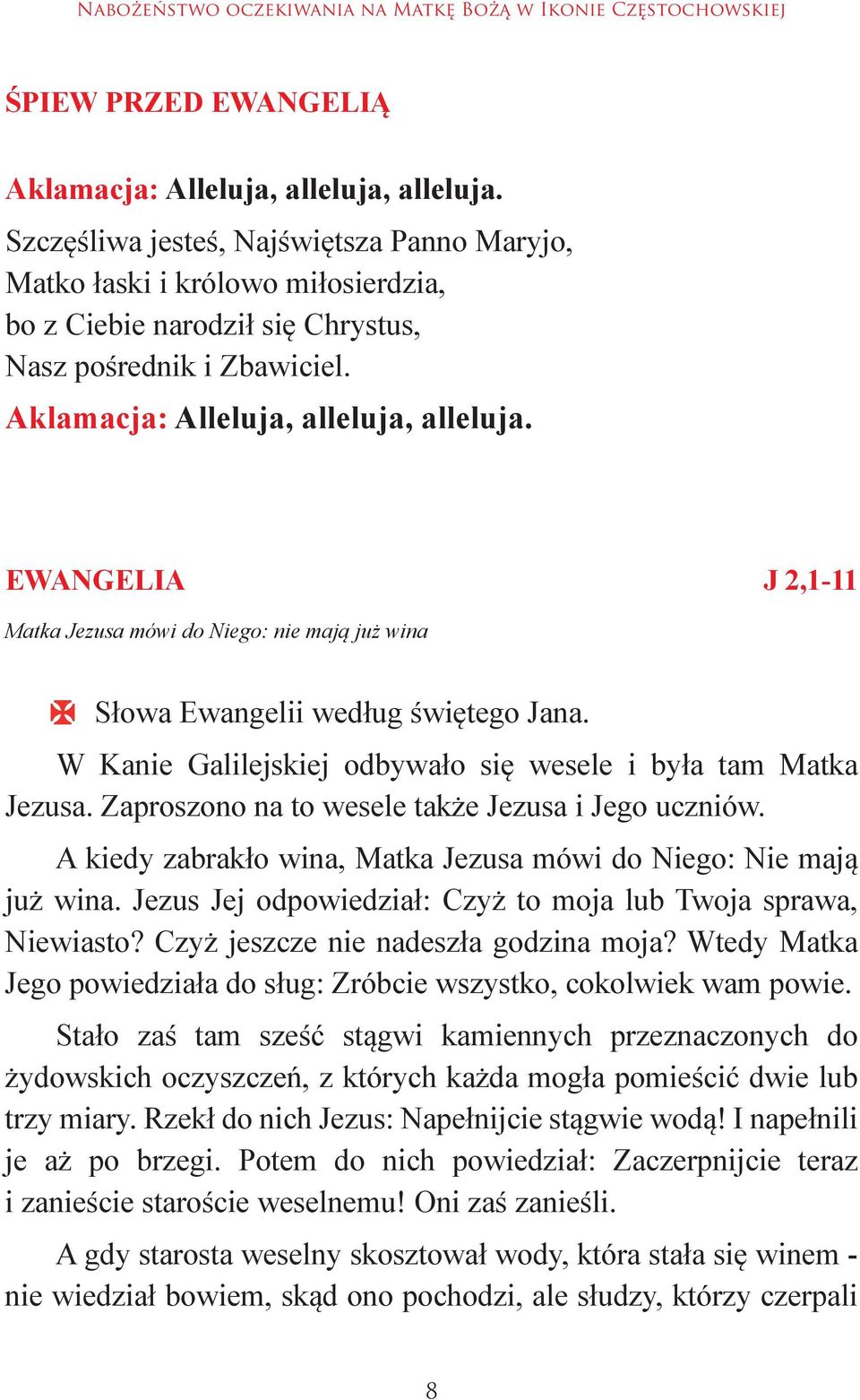 EWANGELIA J 2,1-11 Matka Jezusa mówi do Niego: nie mają już wina Słowa Ewangelii według świętego Jana. W Kanie Galilejskiej odbywało się wesele i była tam Matka Jezusa.