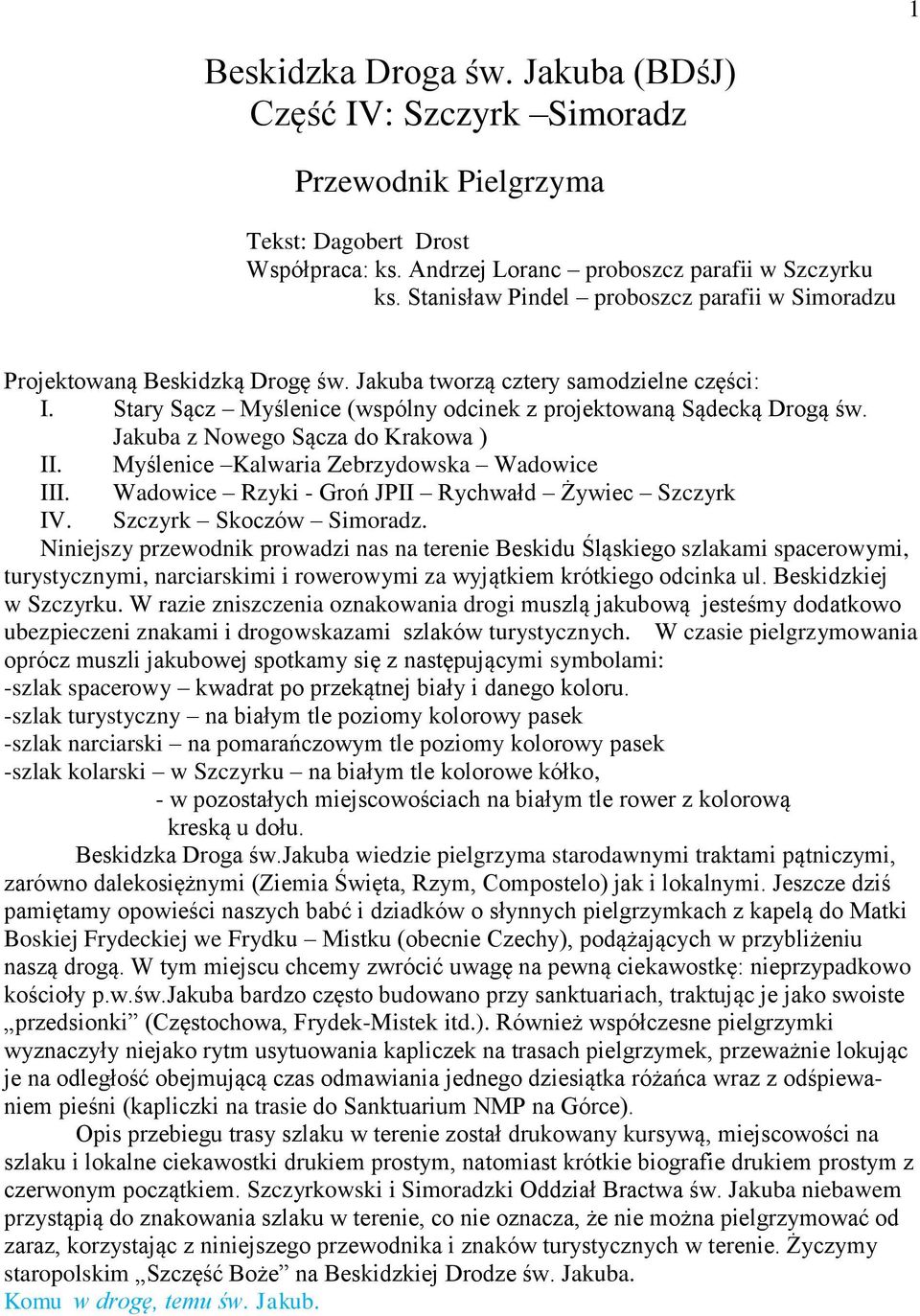 Jakuba z Nowego Sącza do Krakowa ) II. Myślenice Kalwaria Zebrzydowska Wadowice III. Wadowice Rzyki - Groń JPII Rychwałd Żywiec Szczyrk IV. Szczyrk Skoczów Simoradz.