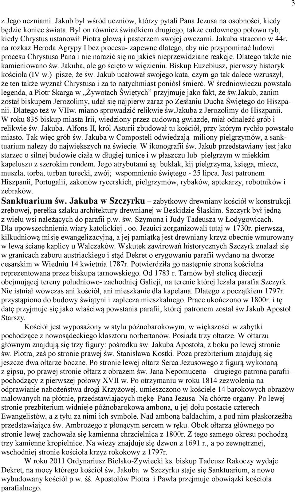 na rozkaz Heroda Agrypy I bez procesu- zapewne dlatego, aby nie przypominać ludowi procesu Chrystusa Pana i nie narazić się na jakieś nieprzewidziane reakcje. Dlatego także nie kamieniowano św.