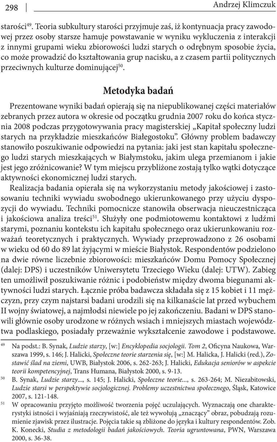 odrębnym sposobie życia, co może prowadzić do kształtowania grup nacisku, a z czasem partii politycznych przeciwnych kulturze dominującej 50.