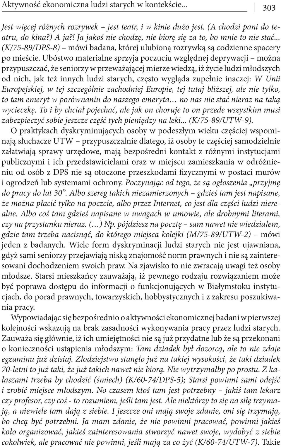 Ubóstwo materialne sprzyja poczuciu względnej deprywacji można przypuszczać, że seniorzy w przeważającej mierze wiedzą, iż życie ludzi młodszych od nich, jak też innych ludzi starych, często wygląda