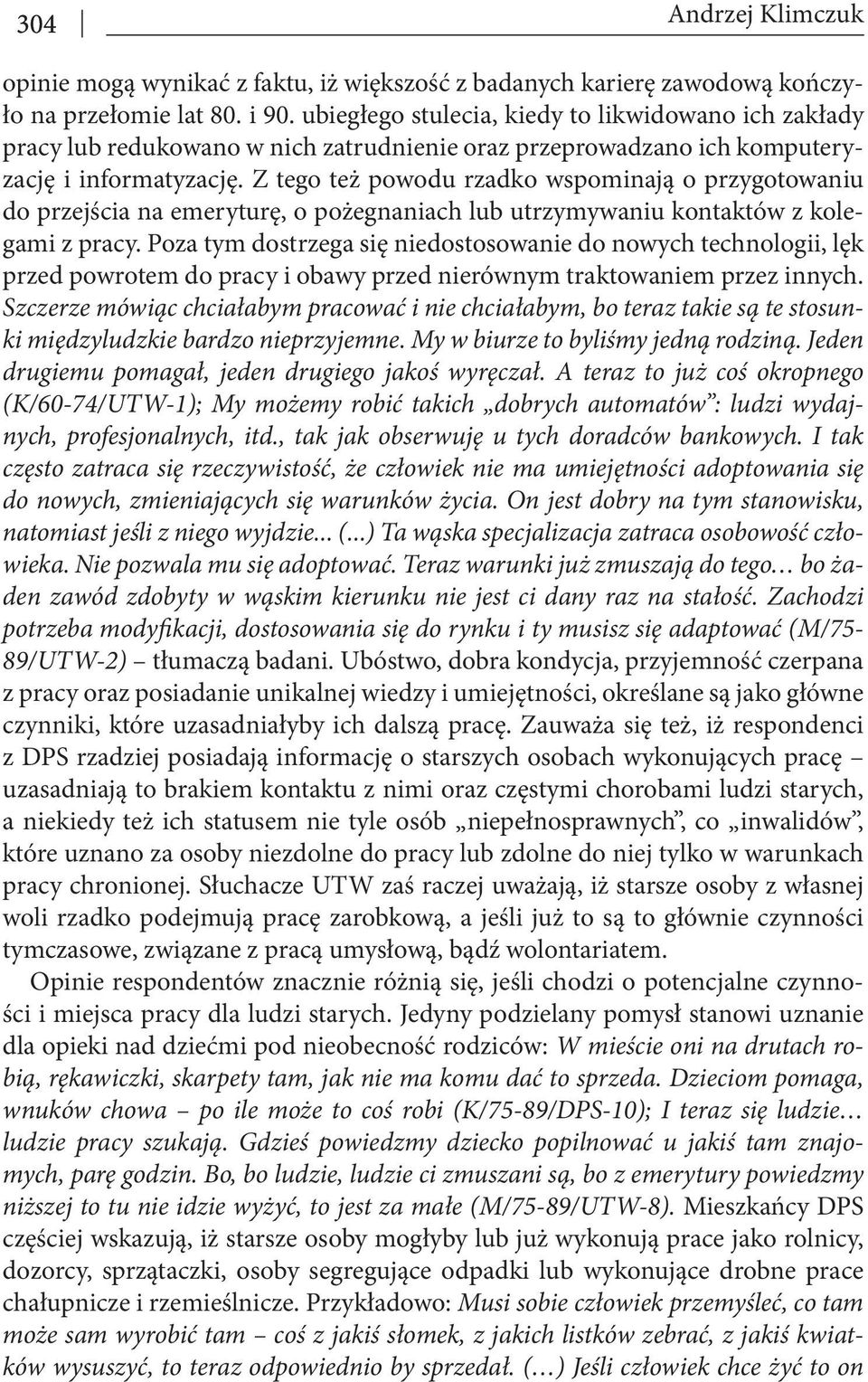 Z tego też powodu rzadko wspominają o przygotowaniu do przejścia na emeryturę, o pożegnaniach lub utrzymywaniu kontaktów z kolegami z pracy.