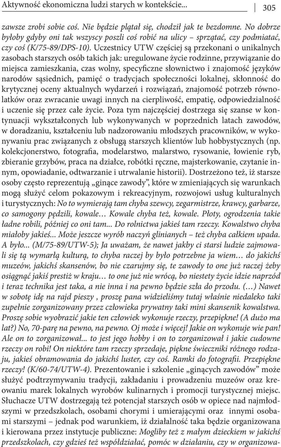 Uczestnicy UTW częściej są przekonani o unikalnych zasobach starszych osób takich jak: uregulowane życie rodzinne, przywiązanie do miejsca zamieszkania, czas wolny, specyiczne słownictwo i znajomość