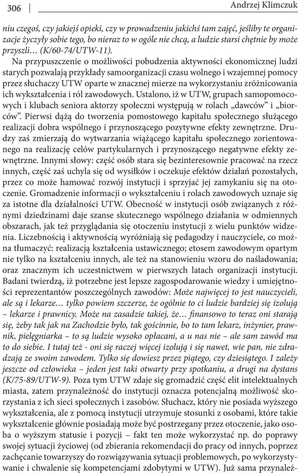 Na przypuszczenie o możliwości pobudzenia aktywności ekonomicznej ludzi starych pozwalają przykłady samoorganizacji czasu wolnego i wzajemnej pomocy przez słuchaczy UTW oparte w znacznej mierze na