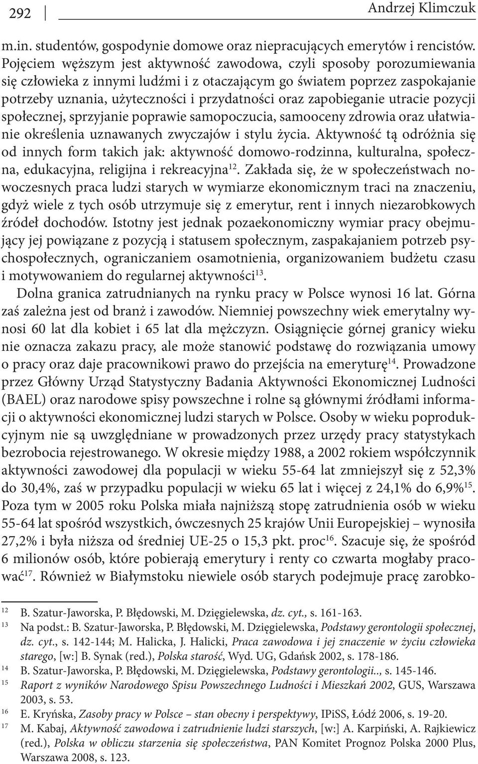 zapobieganie utracie pozycji społecznej, sprzyjanie poprawie samopoczucia, samooceny zdrowia oraz ułatwianie określenia uznawanych zwyczajów i stylu życia.