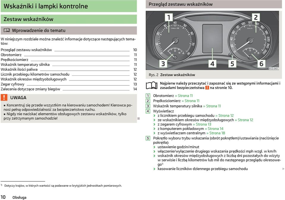 13 Zalecenia dotyczące zmiany biegów 14 UWAGA Koncentruj się przede wszystkim na kierowaniu samochodem! Kierowca ponosi pełną odpowiedzialność za bezpieczeństwo ruchu.